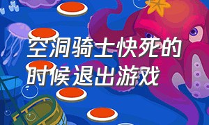 空洞骑士快死的时候退出游戏（空洞骑士按下任意键进不去游戏）