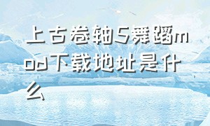 上古卷轴5舞蹈mod下载地址是什么