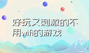 好玩又刺激的不用wifi的游戏