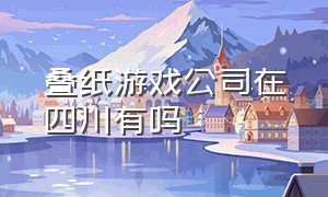 叠纸游戏公司在四川有吗