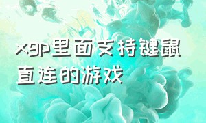 xgp里面支持键鼠直连的游戏（xgp游戏库必须要手柄吗）