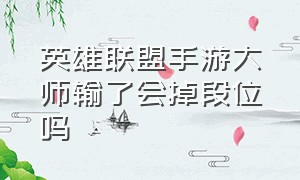 英雄联盟手游大师输了会掉段位吗