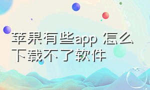 苹果有些app 怎么下载不了软件