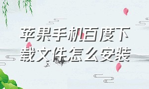 苹果手机百度下载文件怎么安装