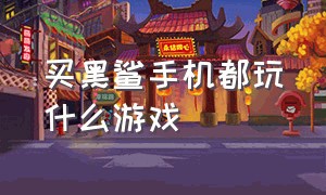 买黑鲨手机都玩什么游戏（黑鲨手机打游戏是不是最好的）