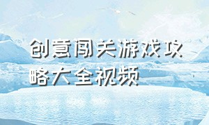 创意闯关游戏攻略大全视频