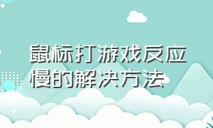 鼠标打游戏反应慢的解决方法