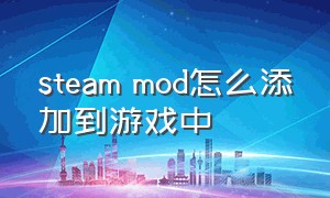 steam mod怎么添加到游戏中