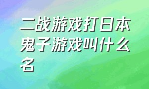 二战游戏打日本鬼子游戏叫什么名