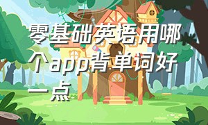 零基础英语用哪个app背单词好一点