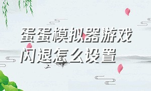 蛋蛋模拟器游戏闪退怎么设置