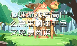 心理游戏结局什么意思啊知乎全文免费阅读