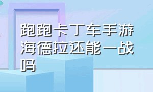 跑跑卡丁车手游海德拉还能一战吗（跑跑卡丁车我觉得海星怎么获得）