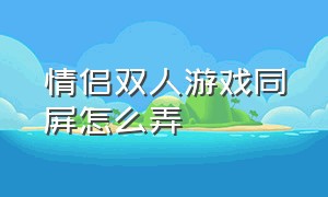 情侣双人游戏同屏怎么弄