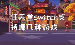 任天堂switch支持哪几种游戏