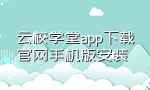 云校学堂app下载官网手机版安装