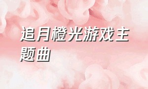 追月橙光游戏主题曲