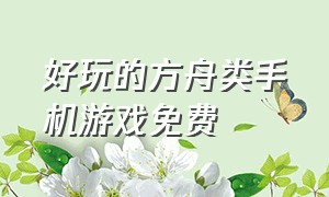 好玩的方舟类手机游戏免费