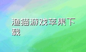 渔猫游戏苹果下载