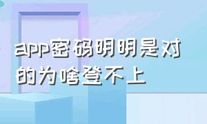 app密码明明是对的为啥登不上