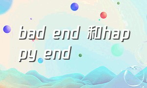 bad end 和happy end（happyend想表达什么）