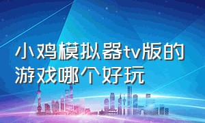 小鸡模拟器tv版的游戏哪个好玩