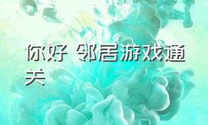 你好 邻居游戏通关（你好邻居游戏攻略第四幕）