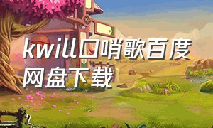 kwill口哨歌百度网盘下载（口哨歌 百度网盘）