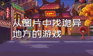 从图片中找诡异地方的游戏