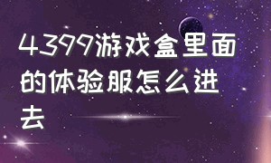 4399游戏盒里面的体验服怎么进去