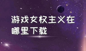 游戏女权主义在哪里下载