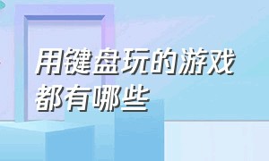 用键盘玩的游戏都有哪些