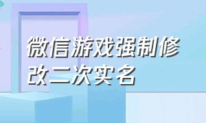 微信游戏强制修改二次实名