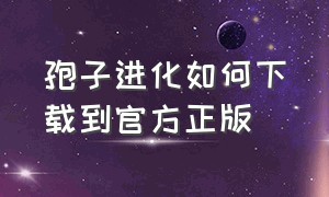 孢子进化如何下载到官方正版