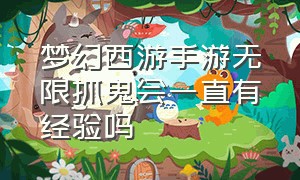 梦幻西游手游无限抓鬼会一直有经验吗