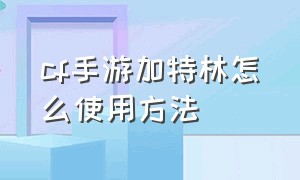 cf手游加特林怎么使用方法