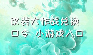 改装大作战兑换口令 小游戏入口