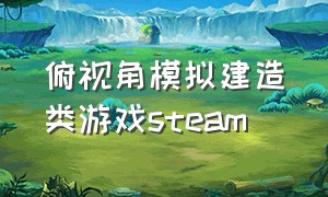 俯视角模拟建造类游戏steam