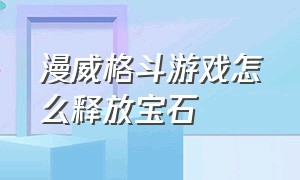 漫威格斗游戏怎么释放宝石