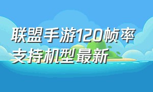 联盟手游120帧率支持机型最新