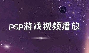 psp游戏视频播放