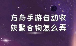 方舟手游自动收获聚合物怎么弄