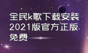 全民k歌下载安装2021版官方正版免费