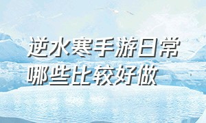 逆水寒手游日常哪些比较好做