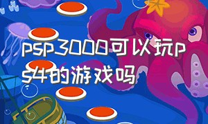 psp3000可以玩ps4的游戏吗