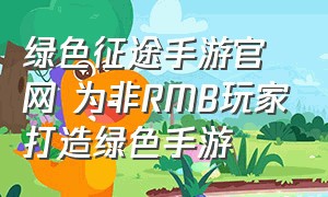 绿色征途手游官网 为非RMB玩家打造绿色手游