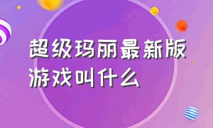 超级玛丽最新版游戏叫什么（超级玛丽超级难的游戏叫啥名字）