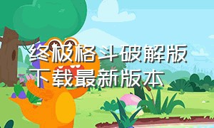 终极格斗破解版下载最新版本（终极格斗破解版下载最新版本中文）