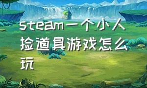 steam一个小人捡道具游戏怎么玩