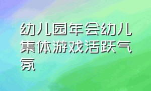 幼儿园年会幼儿集体游戏活跃气氛